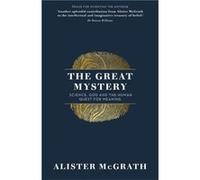 The Great Mystery: Science, God and the Human Quest for Meaning
