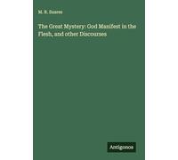 The Great Mystery: God Manifest in the Flesh, and other Discourses