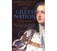 The Great Nation : From Louis Xv To Napoleon