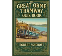 The Great Orme Tramway Quiz Book: A Complete Guide to Britain's Only Cable-Hauled Street Tramway