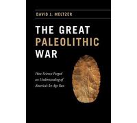 The Great Paleolithic War: How Science Forged An Understanding Of America's Ice Age Past