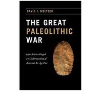 The Great Paleolithic War: How Science Forged An Understanding Of America's Ice Age Past