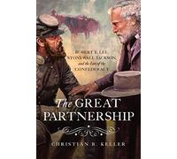 The Great Partnership: Robert E. Lee, Stonewall Jackson, and the Fate of the Confederacy
