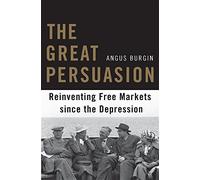 The Great Persuasion: Reinventing Free Markets Since the Depression