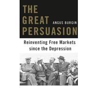 The Great Persuasion: Reinventing Free Markets since the Depression