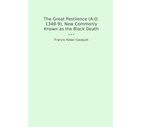 The Great Pestilence (A.D. 1348-9), Now Commonly Known as the Black Death