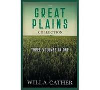 The Great Plains Collection Three Volumes in OneO Pioneers The Song of the Lark My Antonia by Willa Cather Cather Willa Cather Cather (Auteur)