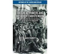The Great Powers And Orthodox Christendom: The Crisis Over The Eastern Church In The Era Of The Crimean War (Histories Of The Sacred And Secular, 1700-2000) (Hardcover) Jack Fairey, (Auteur)