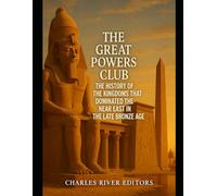 The Great Powers Club: The History of the Kingdoms that Dominated the Near East in the Late Bronze Age