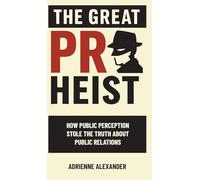 The Great PR Heist: How Public Perception Stole the Truth About Public Relations