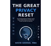 The Great Privacy Reset: How Everyday People Can Reclaim Control, Reduce Digital Exposure, and Take Their Private Lives Back from Big Tech