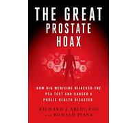 The Great Prostate Hoax: How Big Medicine Hijacked the Psa Test and Caused a Public Health Disaster