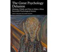 The Great Psychology Delusion Missteps, Pitfalls and How to Make a More Successful Psychological Science - Craig Speelman - Routledge - ebook (ePub) - Livre