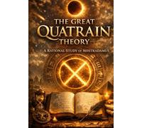 The Great Quatrain Theory: A Rational Study of Nostradamus