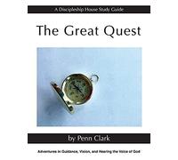 The Great Quest: Adventures In Guidance, Vision, And Hearing The Voice Of God (A Discipleship House Study Guide)