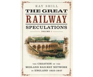 The Great Railway Speculations: The Creation of the Midland Railway Network in England 1825-1847 (1)