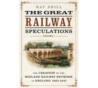 The Great Railway Speculations, Volume 1: The Creation of the Midland Railway Network in England 1825-1847