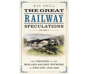 The Great Railway Speculations: Volume 2: The Expansion of the Midland Railway Network in England 1848-1860