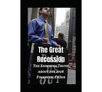The Great Recession: The Shocking Truth About The 2008 Financial Crisis