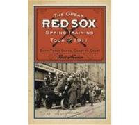 The Great Red Sox Spring Training Tour of 1911: Sixty-Three Games, Coast to Coast Nowlin, Bill (Auteur)