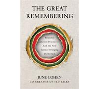 The Great Remembering Powerful Ancient Practices That Modern Life Lost-and the New Science Bringing Them Back - June Cohen - Authors Equity - ebook (ePub) - Livre