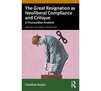 The Great Resignation As Neoliberal Compliance and Critique: A Foucauldian Analysis