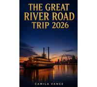 THE GREAT RIVER ROAD TRIP 2026: Scenic Drives, Hidden Stops, And Unforgettable Experiences Along America's Most Iconic Waterway Corridor