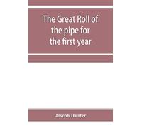 The Great Roll Of The Pipe For The First Year Of The Reign Of King Richard The First, A.D. 1189-1190. Now First Printed From The Original In The Custody Of The Right Hon. The Master Of The Rolls