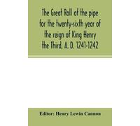 The Great Roll Of The Pipe For The Twenty-Sixth Year Of The Reign Of King Henry The Third, A. D. 1241-1242; Now First Printed From The Original In The Custody Of The Right Hon. The Master Of The Rolls