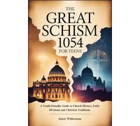 THE GREAT SCHISM 1054 FOR TEENS: A Youth-Friendly Guide to Church History, Faith Divisions and Christian Traditions