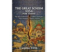 The Great Schism 1054 for Teens: The Story of Division, Conflict, and Faith That Changed History Forever