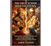 THE GREAT SCHISM 1054 FOR TEENS: Understanding Christianity's Historic Split: Why Eastern Orthodox and Catholic Churches Divided Forever
