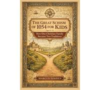 The Great Schism of 1054 for Kids (Ages 8-12): How One Christian Family Became Two Traditions