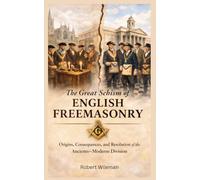 The Great Schism of ENGLISH FREEMASONRY: Origins, Consequences, and the Resolution of the Ancients-Moderns Division