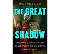 The Great Shadow A History of How Sickness Shapes What We Do, Think, Believe, and Buy - Susan Wise Bauer - St. martin's press - ebook (ePub) - Livre