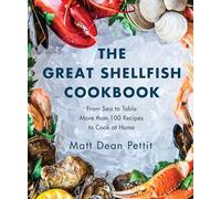 The Great Shellfish Cookbook: From Sea to Table: More than 100 Recipes to Cook at Home