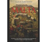 The Great Siege of Malta: The History of the Battle for the Mediterranean Island Between the Ottoman Empire and Knights Hospitaller