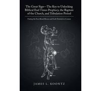 The Great Sign-The Key To Unlocking Biblical End Times Prophecy, The Rapture Of The Church, And Tribulation Period