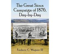 The Great Sioux Campaign Of 1876, Day-By-Day