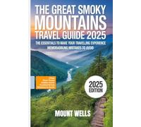 The Great Smoky Mountains Travel Guide 2025: The Essentials to Make Your Travelling Experience Memorable Including Mistakes to Avoid