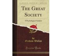 The Great Society: A Psychological Analysis (Classic Reprint)