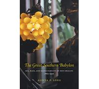 The Great Southern Babylon: Sex, Race, And Respectability in New Orleans, 1865-1920