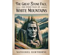 The Great Stone Face, and Other Tales of the White Mountains: Annotated
