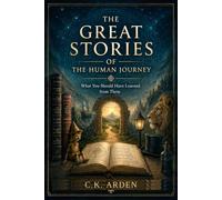 The Great Stories of the Human Journey: What You Should Have Learned from Them