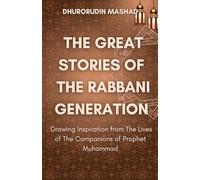 The Great Stories of the Rabbani Generation: Drawing Inspiration from The Lives of The Companions of Prophet Muhammad