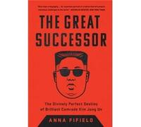 The Great Successor The Divinely Perfect Destiny of Brilliant Comrade Kim Jong Un by Anna Fifield Anna Fifield (Auteur)