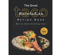 The Great Taco Revolution Recipe Book: Why You Should Be Eating Tacos