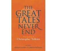 The Great Tales Never End: Essays in Memory of Christopher Tolkien