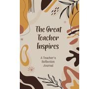 The Great Teacher Inspires a Teacher's Reflection Journal: Personalized Notebook for Teaching Success & Memories | Gift for Appreciation, Thank You ... End of School Year, Retirement or Farewell