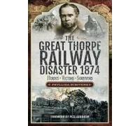 The Great Thorpe Railway Disaster 1874: Heroes, Victims, Survivors